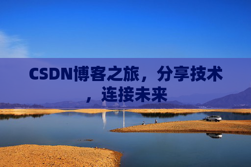 CSDN博客之旅，分享技术，连接未来